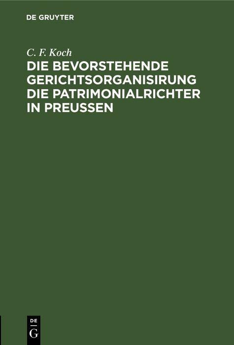 Produktbild: Die bevorstehende Gerichtsorganisirung die Patrimonialrichter in Preu&szlig;en