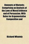Produktbild: Elements of Rhetoric; Comprising an Analysis of the Laws of Moral Evidence and of Persuasion, with Rules for Argumentative Composition and