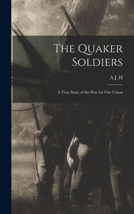 Produktbild: The Quaker Soldiers; a True Story of the war for our Union