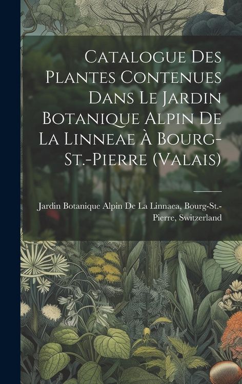 Produktbild: Catalogue Des Plantes Contenues Dans Le Jardin Botanique Alpin De La Linneae &Agrave; Bourg-St.-Pierre (Valais)
