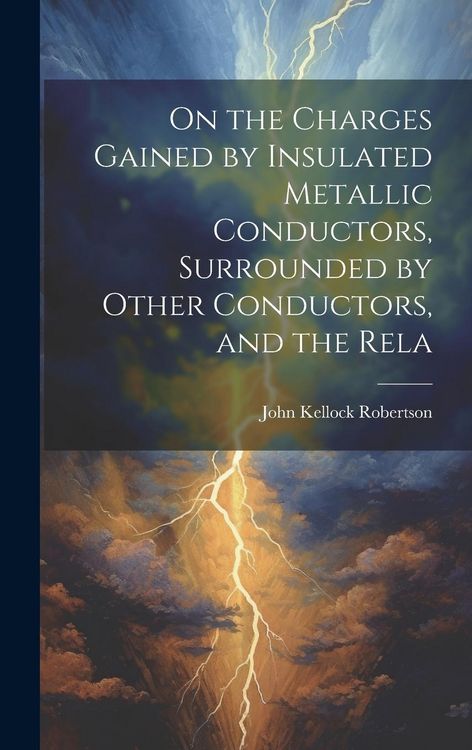 Produktbild: On the Charges Gained by Insulated Metallic Conductors, Surrounded by Other Conductors, and the Rela