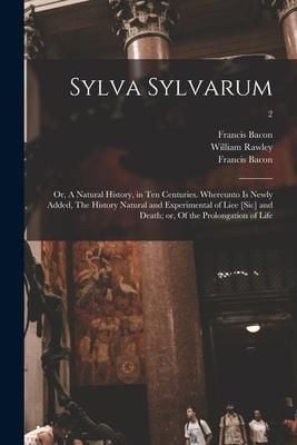 Produktbild: Sylva Sylvarum; or, A Natural History, in Ten Centuries. Whereunto is Newly Added, The History Natural and Experimental of Liee [sic] and Death; or, O