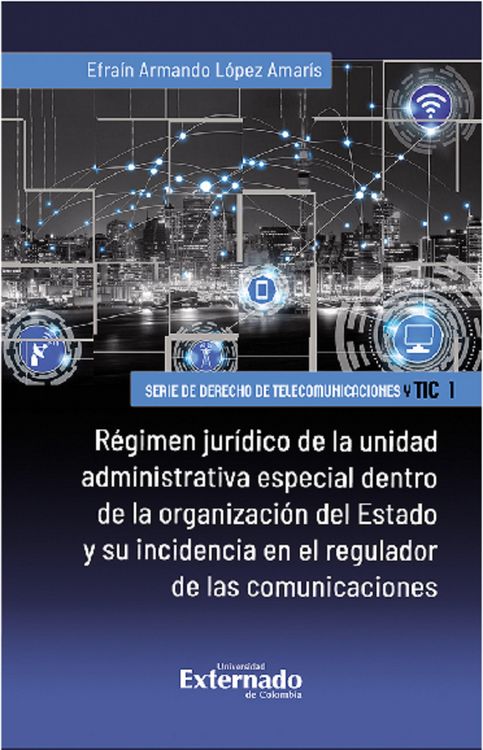Produktbild: R&eacute;gimen jur&iacute;dico de la unidad administrativa especial dentro de la organizaci&oacute;n del Estado y su incidencia en el regulador de las comunicaciones