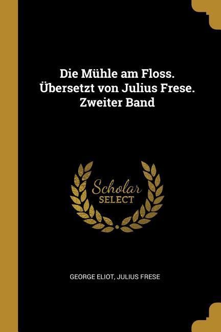 Produktbild: Die M&uuml;hle Am Floss. &Uuml;bersetzt Von Julius Frese. Zweiter Band