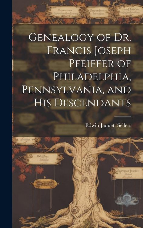 Produktbild: Genealogy of Dr. Francis Joseph Pfeiffer of Philadelphia, Pennsylvania, and his Descendants