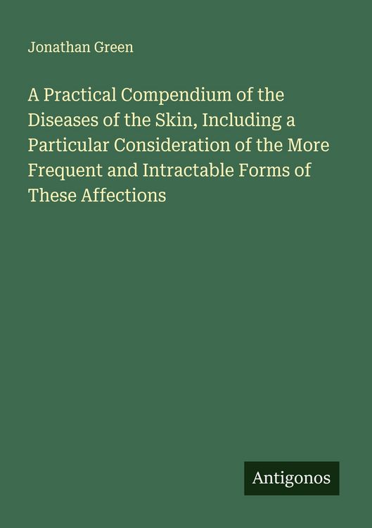 Produktbild: A Practical Compendium of the Diseases of the Skin, Including a Particular Consideration of the More Frequent and Intractable Forms of These Affections