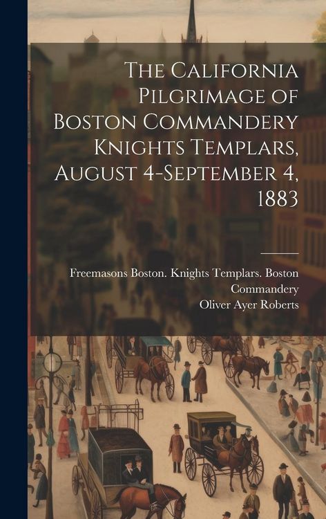 Produktbild: The California Pilgrimage of Boston Commandery Knights Templars, August 4-September 4, 1883
