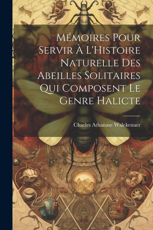 Produktbild: M&eacute;moires Pour Servir &Agrave; L'Histoire Naturelle Des Abeilles Solitaires Qui Composent Le Genre Halicte