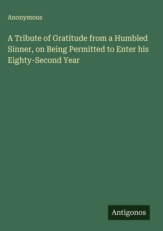 Produktbild: A Tribute of Gratitude from a Humbled Sinner, on Being Permitted to Enter his Eighty-Second Year