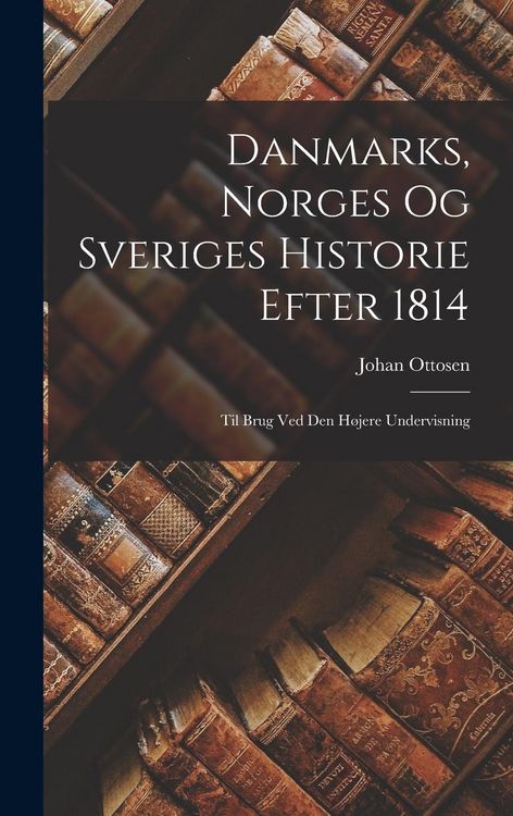 Produktbild: Danmarks, Norges og Sveriges Historie Efter 1814: Til Brug ved den H&oslash;jere Undervisning
