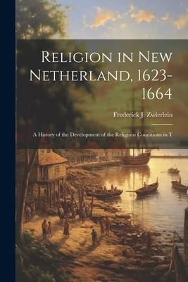 Produktbild: Religion in New Netherland, 1623-1664; a History of the Development of the Religious Conditions in T