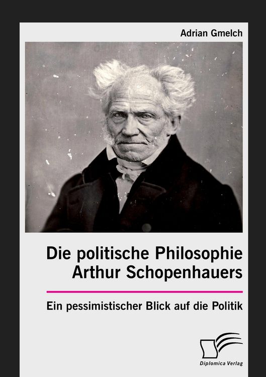 Produktbild: Die politische Philosophie Arthur Schopenhauers. Ein pessimistischer Blick auf die Politik