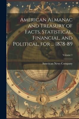 Produktbild: American Almanac and Treasury of Facts, Statistical, Financial, and Political, for ... 1878-89; Volume 1