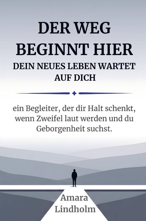 Produktbild: Der Weg beginnt hier - Dein neues Leben wartet auf Dich. Ein Begleiter, der Dir Halt schenkt, wenn Zweifel laut werden und Du Geborgenheit suchst.