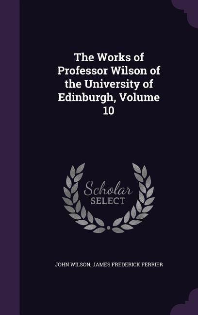 Produktbild: The Works of Professor Wilson of the University of Edinburgh, Volume 10
