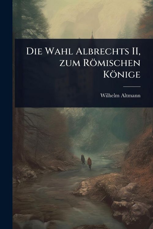 Produktbild: Die Wahl Albrechts II, zum R&ouml;mischen K&ouml;nige