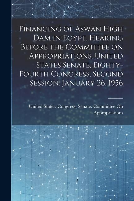 Produktbild: Financing of Aswan High Dam in Egypt. Hearing Before the Committee on Appropriations, United States Senate, Eighty-fourth Congress, Second Session. Ja