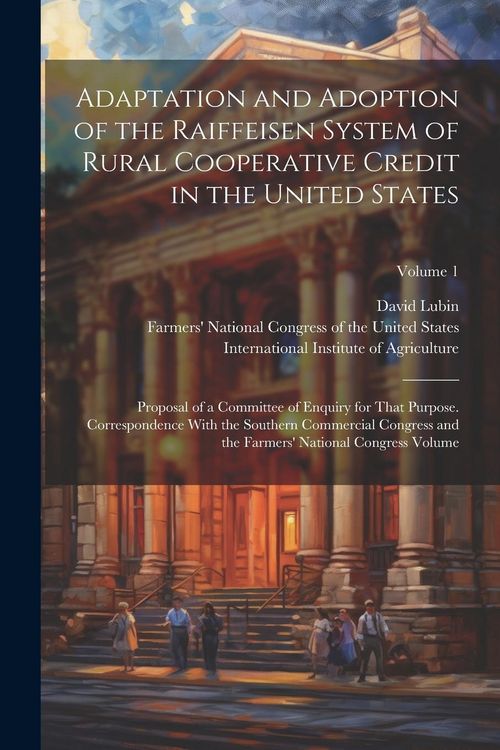 Produktbild: Adaptation and Adoption of the Raiffeisen System of Rural Cooperative Credit in the United States: Proposal of a Committee of Enquiry for That Purpose