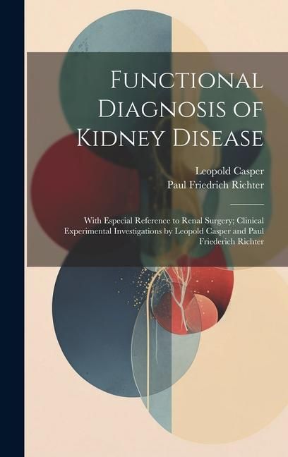 Produktbild: Functional Diagnosis of Kidney Disease: With Especial Reference to Renal Surgery; Clinical Experimental Investigations by Leopold Casper and Paul Frie