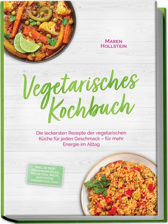 Produktbild: Vegetarisches Kochbuch: Die leckersten Rezepte der vegetarischen K&uuml;che f&uuml;r jeden Geschmack &ndash; f&uuml;r mehr Energie im Alltag &ndash; inkl. 30-Tage-Ern&auml;hrungsplan, Fr&uuml;hst&uuml;ck, Brote, Aufstriche, Fingerfood, uvm.