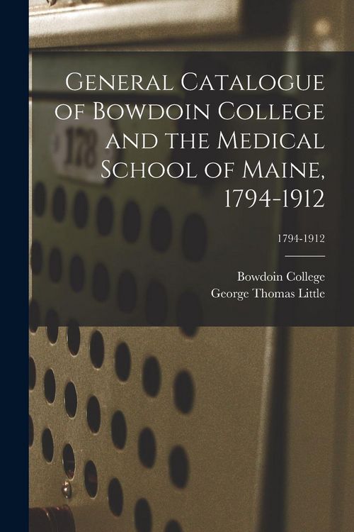 Produktbild: General Catalogue of Bowdoin College and the Medical School of Maine, 1794-1912; 1794-1912
