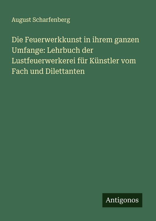 Produktbild: Die Feuerwerkkunst in ihrem ganzen Umfange: Lehrbuch der Lustfeuerwerkerei f&uuml;r K&uuml;nstler vom Fach und Dilettanten