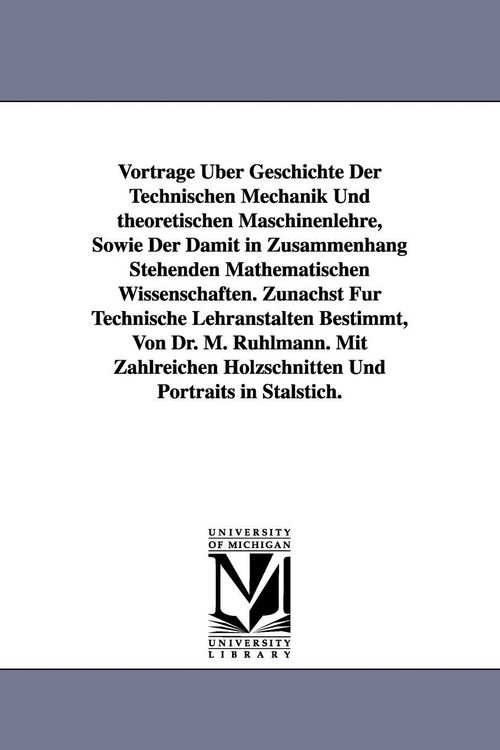 Produktbild: Vortrage Uber Geschichte Der Technischen Mechanik Und Theoretischen Maschinenlehre, Sowie Der Damit in Zusammenhang Stehenden Mathematischen Wissensch