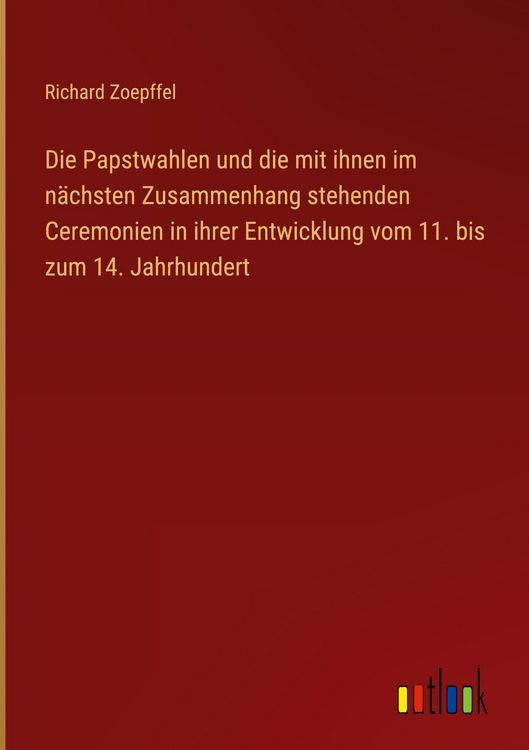 Produktbild: Die Papstwahlen und die mit ihnen im n&auml;chsten Zusammenhang stehenden Ceremonien in ihrer Entwicklung vom 11. bis zum 14. Jahrhundert