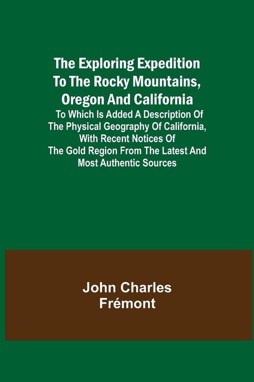 Produktbild: The Exploring Expedition to the Rocky Mountains, Oregon and California; To which is Added a Description of the Physical Geography of California, with