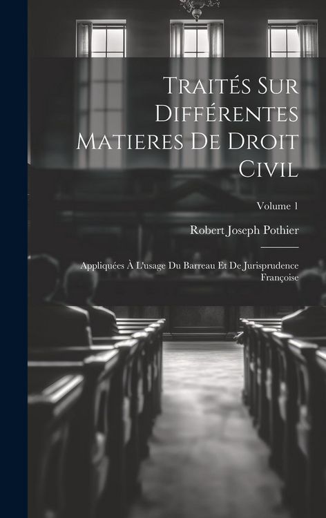 Produktbild: Trait&eacute;s Sur Diff&eacute;rentes Matieres De Droit Civil: Appliqu&eacute;es &Agrave; L'usage Du Barreau Et De Jurisprudence Fran&ccedil;oise; Volume 1