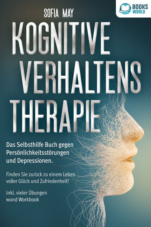Produktbild: Kognitive Verhaltenstherapie: Das Selbsthilfe Buch gegen Pers&ouml;nlichkeitsst&ouml;rungen und Depressionen. Finden Sie zur&uuml;ck zu einem Leben voller Gl&uuml;ck und Zufriedenheit! Inkl. vieler &Uuml;bungen und Workbook