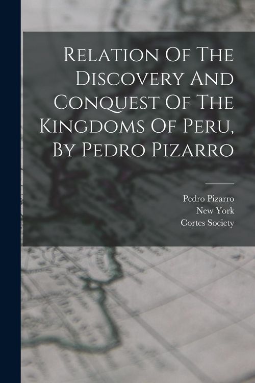 Produktbild: Relation Of The Discovery And Conquest Of The Kingdoms Of Peru, By Pedro Pizarro