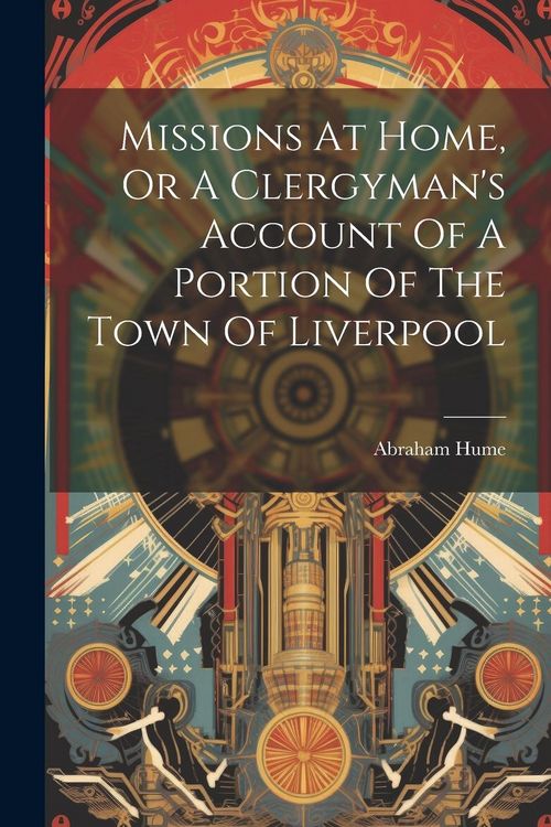 Produktbild: Missions At Home, Or A Clergyman's Account Of A Portion Of The Town Of Liverpool