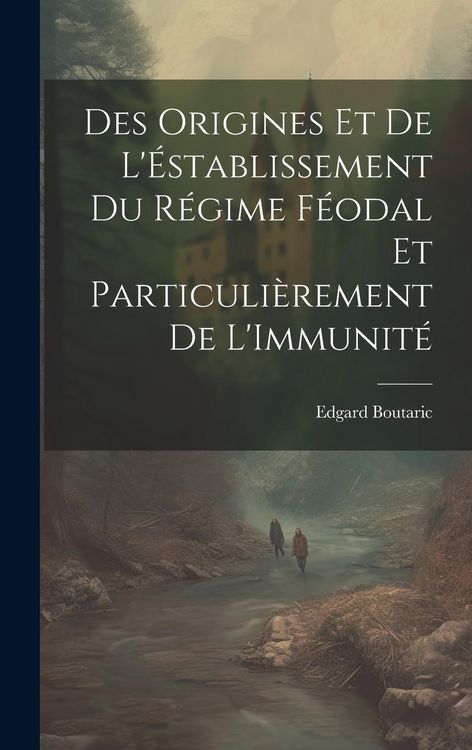 Produktbild: Des Origines Et De L'&Eacute;stablissement Du R&eacute;gime F&eacute;odal Et Particuli&egrave;rement De L'Immunit&eacute;