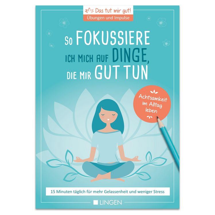 Produktbild: Ich fokussiere mich auf Dinge, die mir guttun: 15 Minuten t&auml;glich f&uuml;r mehr Gelassenheit und weniger Stress