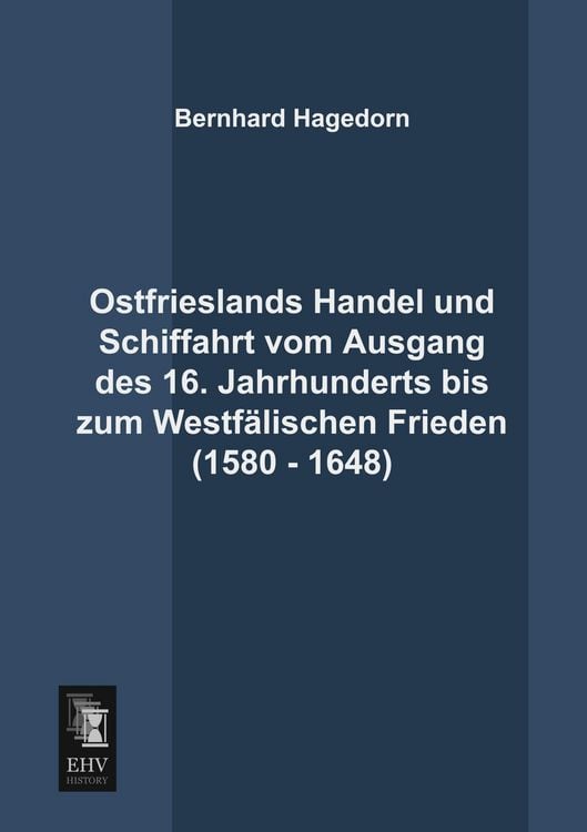 Produktbild: Ostfrieslands Handel und Schiffahrt vom Ausgang des 16. Jahrhunderts bis zum Westf&auml;lischen Frieden (1580 - 1648)