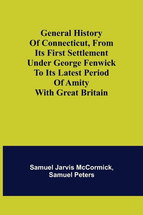 Produktbild: General History of Connecticut, from Its First Settlement Under George Fenwick to its Latest Period of Amity with Great Britain