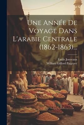 Produktbild: Une Ann&eacute;e De Voyage Dans L'arabie Centrale (1862-1863)...