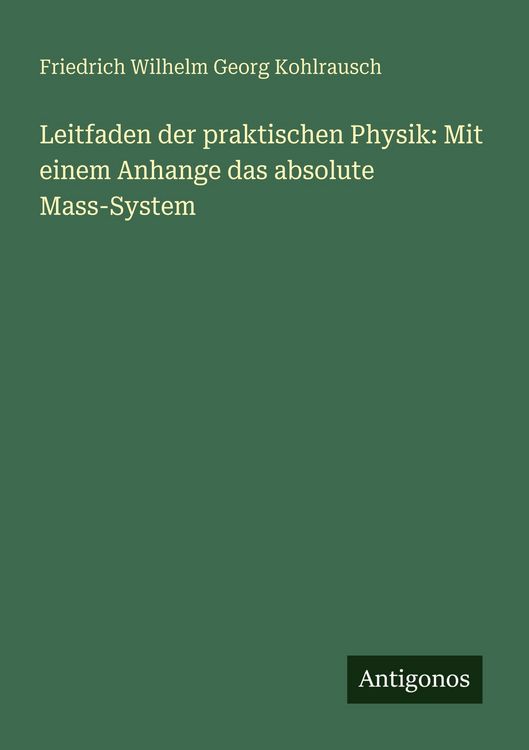Produktbild: Leitfaden der praktischen Physik: Mit einem Anhange das absolute Mass-System