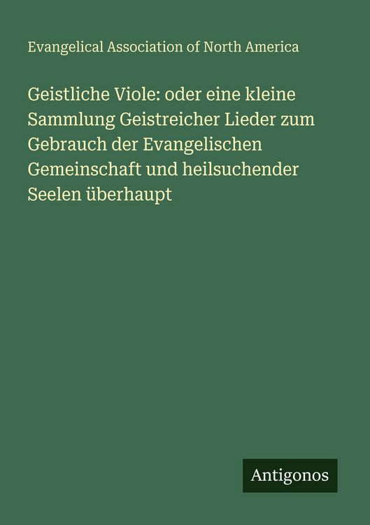 Produktbild: Geistliche Viole: oder eine kleine Sammlung Geistreicher Lieder zum Gebrauch der Evangelischen Gemeinschaft und heilsuchender Seelen &uuml;berhaupt