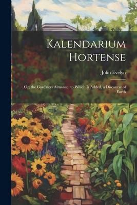 Produktbild: Kalendarium Hortense: Or, the Gard'ners Almanac. to Which Is Added, a Discourse of Earth