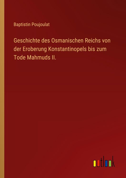 Produktbild: Geschichte des Osmanischen Reichs von der Eroberung Konstantinopels bis zum Tode Mahmuds II.