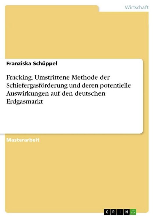 Produktbild: Fracking. Umstrittene Methode der Schiefergasf&ouml;rderung und deren potentielle Auswirkungen auf den deutschen Erdgasmarkt