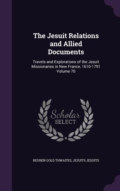 Produktbild: The Jesuit Relations and Allied Documents: Travels and Explorations of the Jesuit Missionaries in New France, 1610-1791 Volume 70