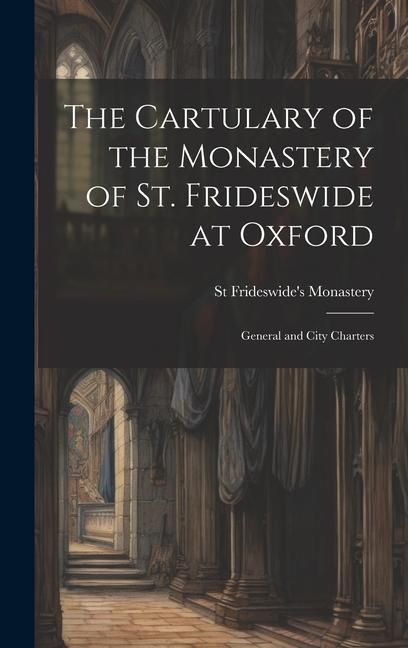 Produktbild: The Cartulary of the Monastery of St. Frideswide at Oxford: General and City Charters