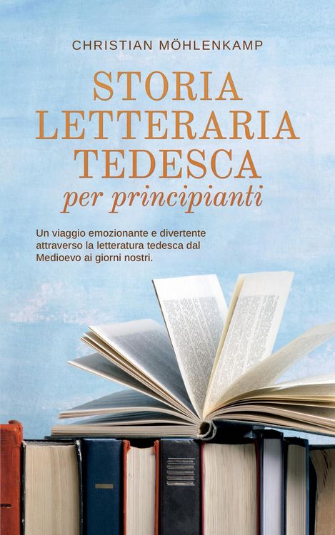 Produktbild: Storia letteraria tedesca per principianti Un viaggio emozionante e divertente attraverso la letteratura tedesca dal Medioevo ai giorni nostri.