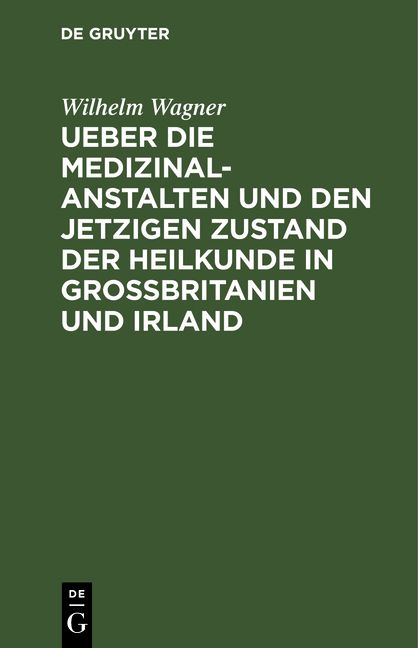Produktbild: Ueber die Medizinal-Anstalten und den jetzigen Zustand der Heilkunde in Grossbritanien und Irland