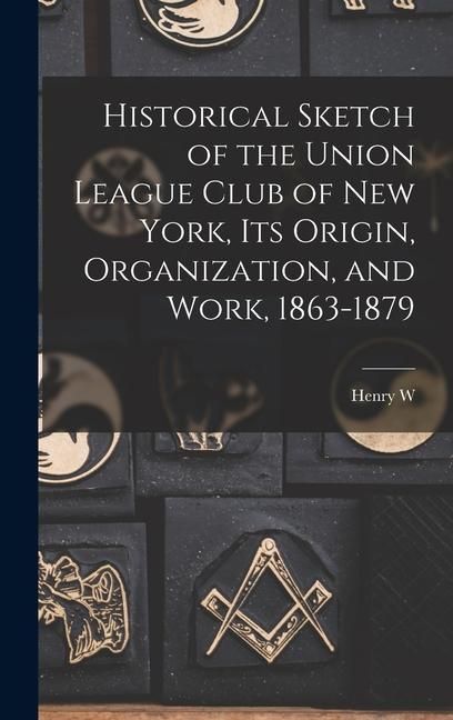 Produktbild: Historical Sketch of the Union League Club of New York, its Origin, Organization, and Work, 1863-1879