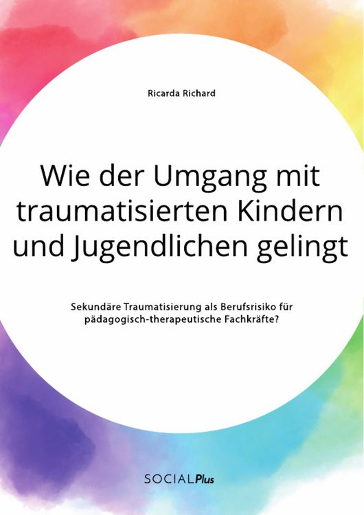 Produktbild: Wie der Umgang mit traumatisierten Kindern und Jugendlichen gelingt. Sekund&auml;re Traumatisierung als Berufsrisiko f&uuml;r p&auml;dagogisch-therapeutische Fachkr&auml;