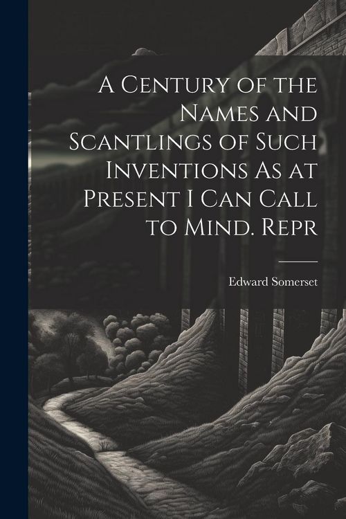 Produktbild: A Century of the Names and Scantlings of Such Inventions As at Present I Can Call to Mind. Repr